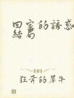 回家的诱惑品如结局