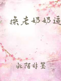 操老奶奶逼小说