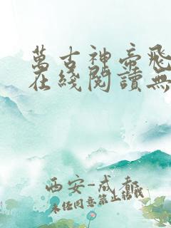 万古神帝飞天鱼在线阅读无弹窗