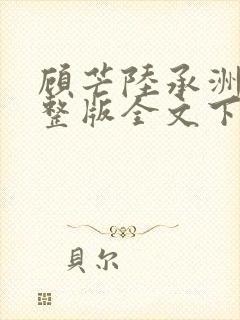 顾芒陆承洲小说整版全文下载