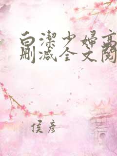 白洁少妇高义无删减全文阅读