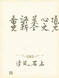 乔梁叶心仪超前更新全文免费阅读
