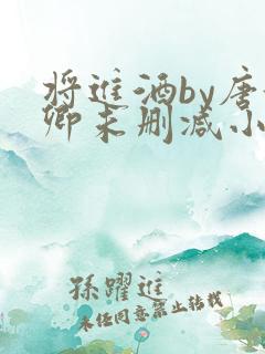将进酒by唐酒卿未删减小说在线阅读免费全文