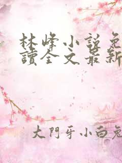 林峰小说免费阅读全文最新章节顶点