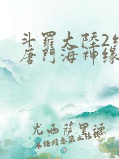 斗罗大陆2绝世唐门海神缘
