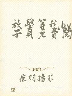 放学等我by酱子贝免费阅未删减