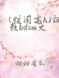 (校园高h)调教bdsm文