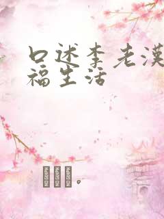 口述李老汉的幸福生活