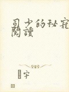 司少的秘宠甜妻阅读