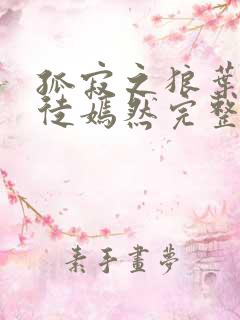 孤寂之狼叶凡司徒嫣然完整版