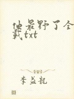 他最野了全本下载txt