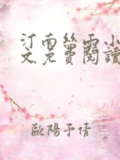 汀南丝雨小说全文免费阅读无弹窗