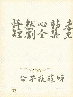 怦然心动老板娘短剧全集免费