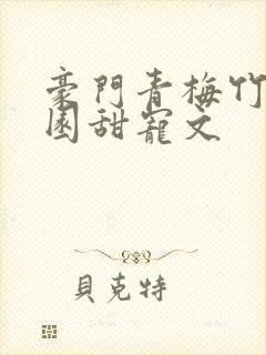 豪门青梅竹马校园甜宠文