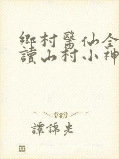 乡村医仙全文阅读山村小神医