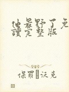 他最野了免费阅读完整版