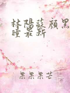 林阳苏颜黑夜的瞳最新