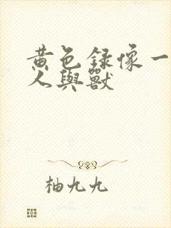 黄色录像一级片人与兽