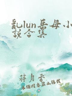 乱lun岳母小说合集