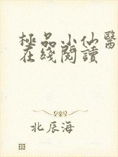 极品小仙医全文在线阅读
