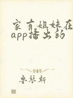 家有姐妹在哪个app播出的