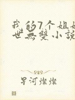 我的7个姐姐绝世无双小说免费阅读