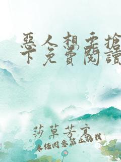 恶人想要抢救一下免费阅读漫画无广告