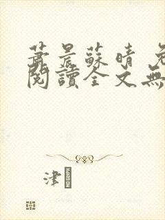 萧晨苏晴 免费阅读全文无窗口