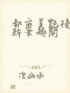 都市美艳后宫 新笔趣阁