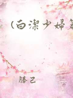 (白洁少妇篇)