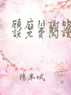 顾庭川谢明棠小说免费阅读最新章节