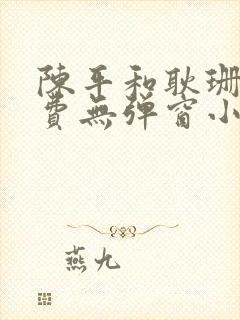陈平和耿珊珊免费无弹窗小说阅读
