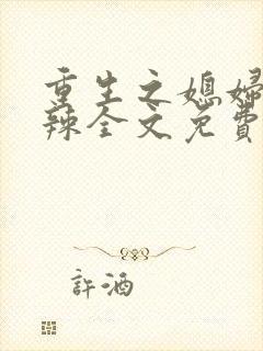 重生之媳妇有点辣全文免费阅读