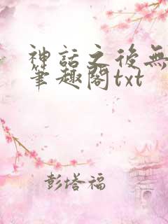 神话之后无弹窗笔趣阁txt