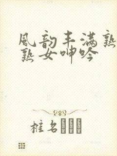 风韵丰满熟妇老熟女呻吟