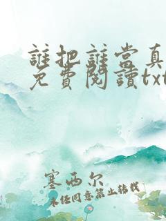 谁把谁当真小说免费阅读txt下载