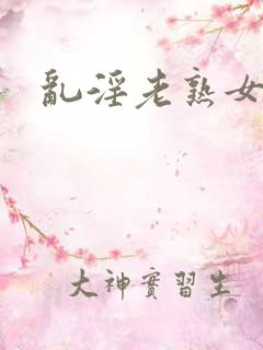 乱淫老熟女