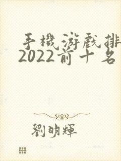 手机游戏排行榜2022前十名最新排名