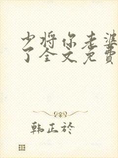 少将你老婆又跑了全文免费阅读