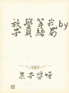 放学等我by酱子贝结局