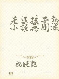 老婆孩子热炕头小说无删减