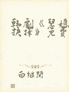 韩剧《儿媳妇的抉择》免费观看全集