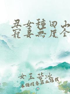丑女种田山里汉宠妻无度全文免费