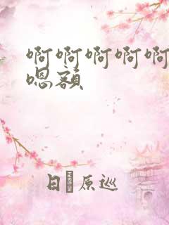 啊啊啊啊啊嗯嗯嗯额