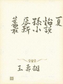 叶辰孙怡夏若雪最新小说