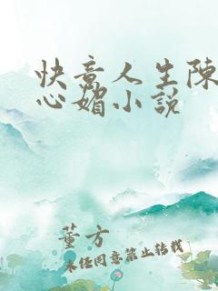 快意人生陈斌赵心媚小说