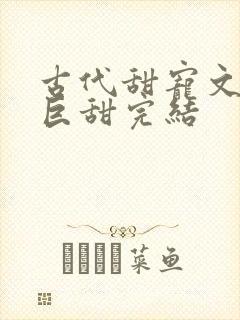 古代甜宠文推荐巨甜完结