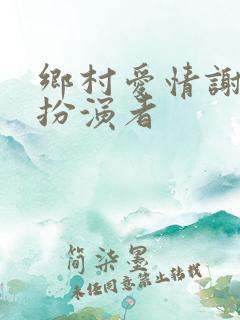乡村爱情谢永强扮演者