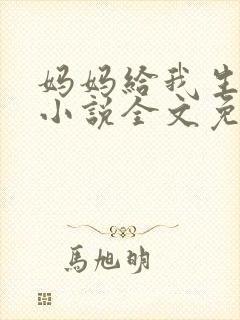 妈妈给我生孩子小说全文免费阅读