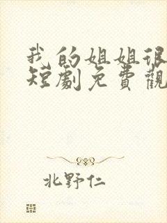 我的姐姐很逆天短剧免费观看全集
